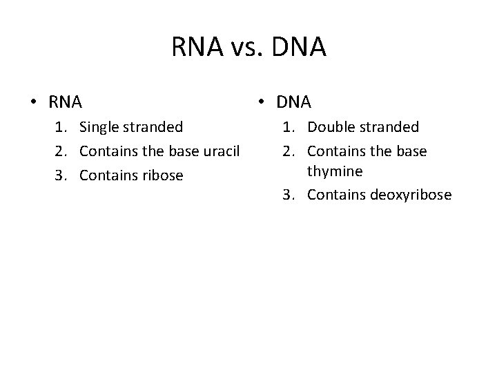 RNA vs. DNA • RNA 1. Single stranded 2. Contains the base uracil 3.