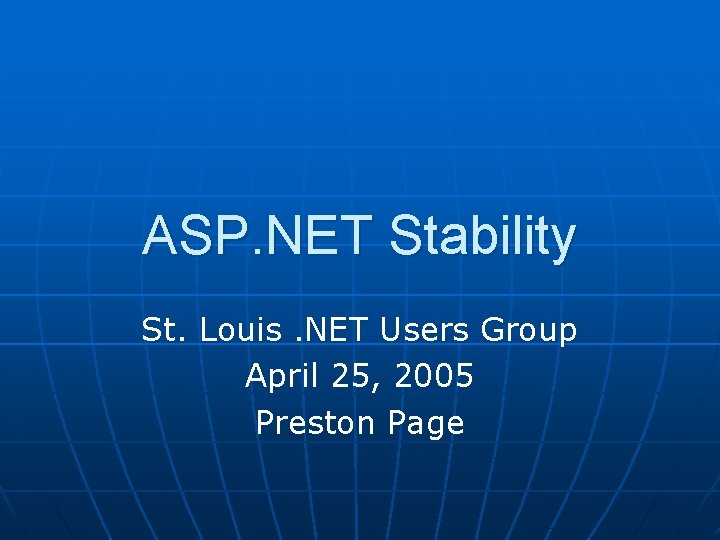 ASP. NET Stability St. Louis. NET Users Group April 25, 2005 Preston Page 
