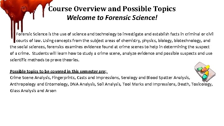 Course Overview and Possible Topics Welcome to Forensic Science! Forensic Science is the use