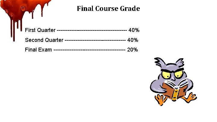 Final Course Grade First Quarter -------------------- 40% Second Quarter ----------------- 40% Final Exam --------------------