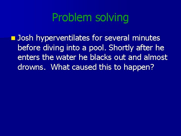 Problem solving n Josh hyperventilates for several minutes before diving into a pool. Shortly