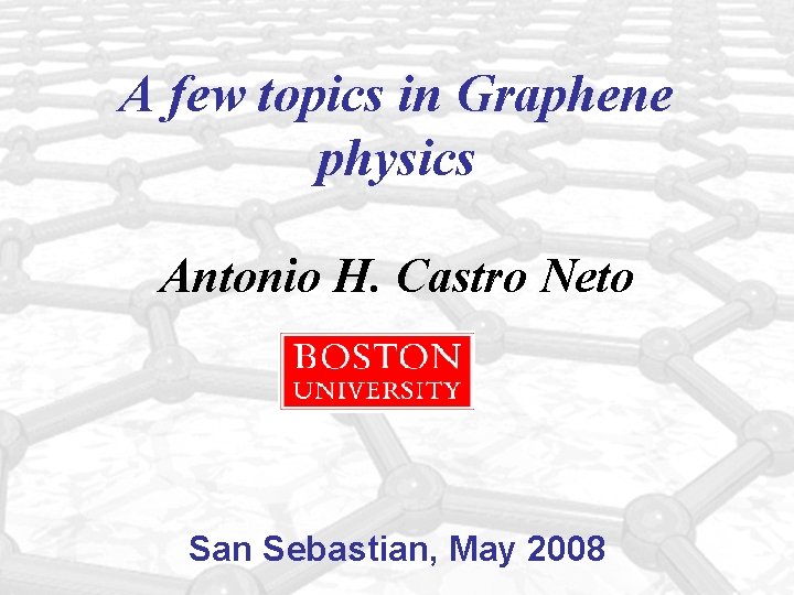 A few topics in Graphene physics Antonio H. Castro Neto San Sebastian, May 2008