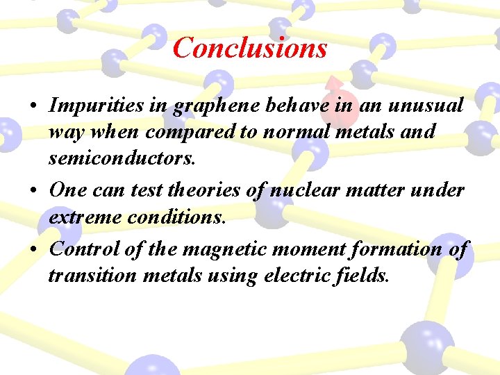 Conclusions • Impurities in graphene behave in an unusual way when compared to normal