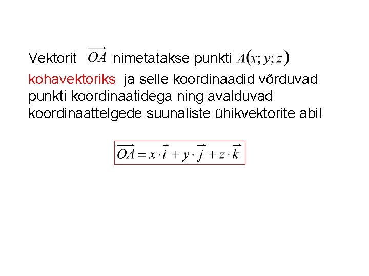 Vektorit nimetatakse punkti kohavektoriks ja selle koordinaadid võrduvad punkti koordinaatidega ning avalduvad koordinaattelgede suunaliste