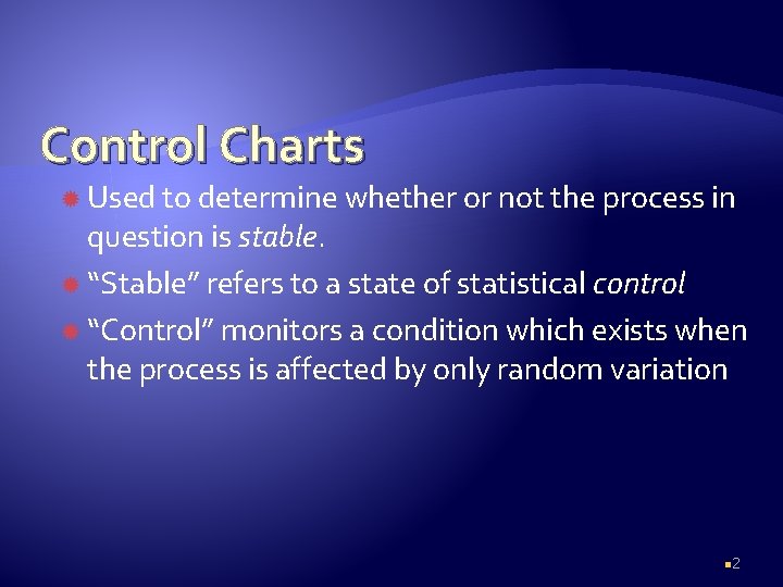 Control Charts Used to determine whether or not the process in question is stable.