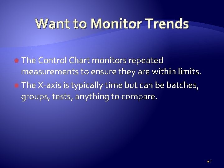 Want to Monitor Trends The Control Chart monitors repeated measurements to ensure they are