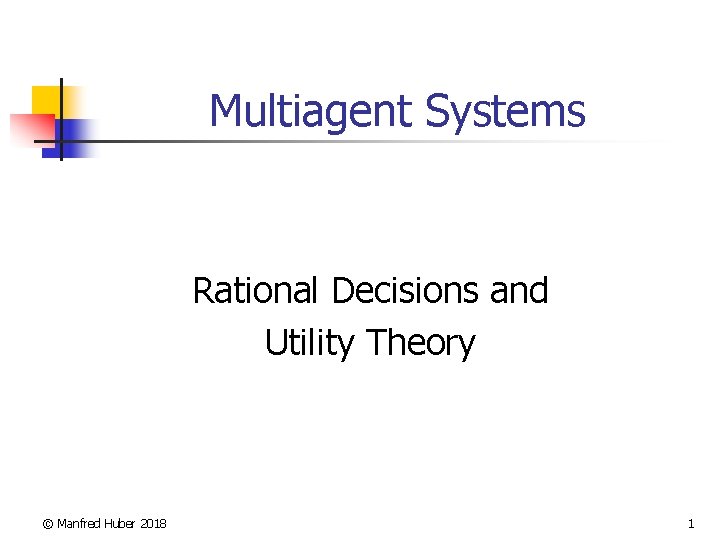 Multiagent Systems Rational Decisions and Utility Theory © Manfred Huber 2018 1 