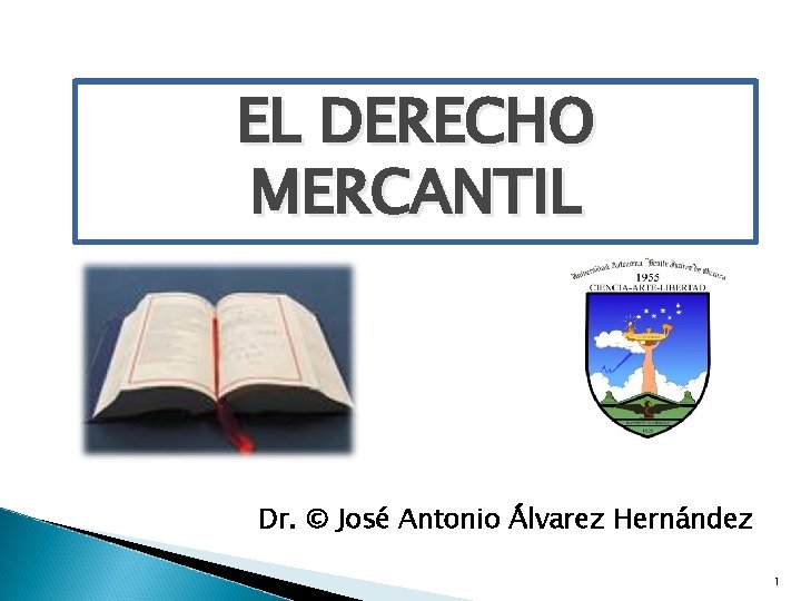 EL DERECHO MERCANTIL Dr. © José Antonio Álvarez Hernández 1 