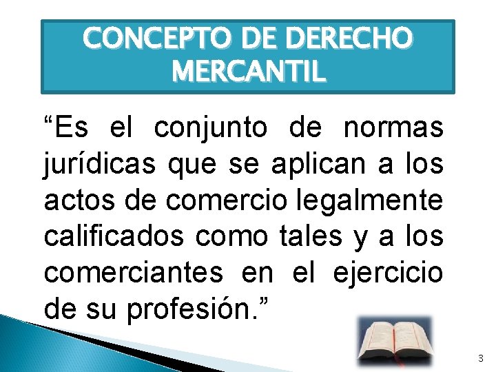 CONCEPTO DE DERECHO MERCANTIL “Es el conjunto de normas jurídicas que se aplican a