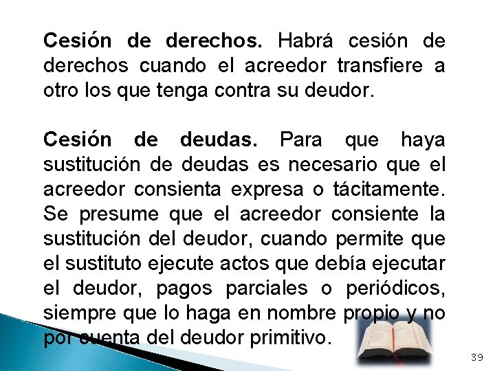 Cesión de derechos. Habrá cesión de derechos cuando el acreedor transfiere a otro los