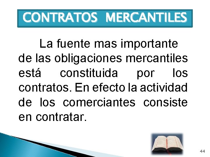 CONTRATOS MERCANTILES La fuente mas importante de las obligaciones mercantiles está constituida por los