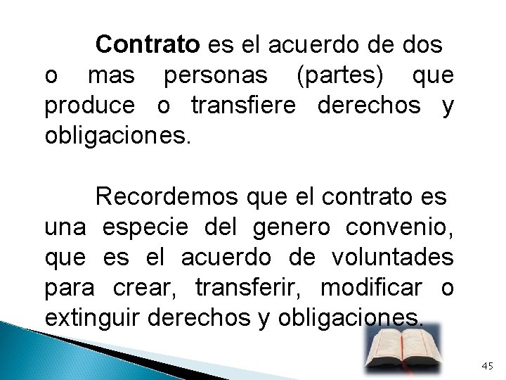 Contrato es el acuerdo de dos o mas personas (partes) que produce o transfiere
