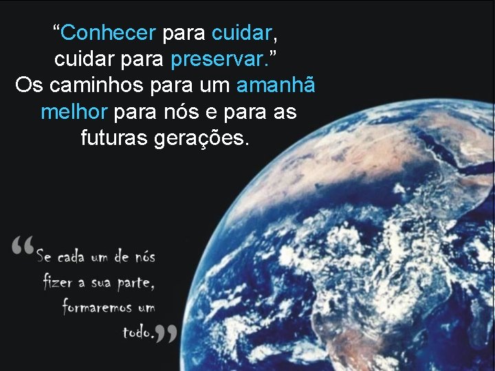 “Conhecer para cuidar, cuidar para preservar. ” Os caminhos para um amanhã melhor para