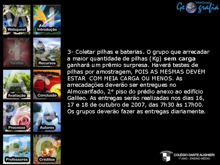 3 - Coletar pilhas e baterias. O grupo que arrecadar a maior quantidade de