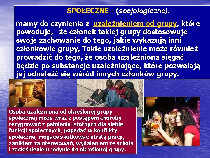  SPOŁECZNE - (socjologiczne). mamy do czynienia z uzależnieniem od grupy, które powoduje, że