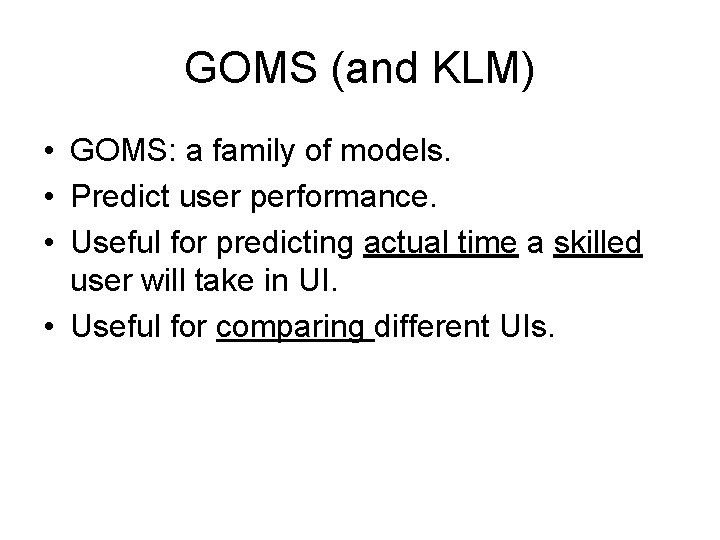 GOMS (and KLM) • GOMS: a family of models. • Predict user performance. •
