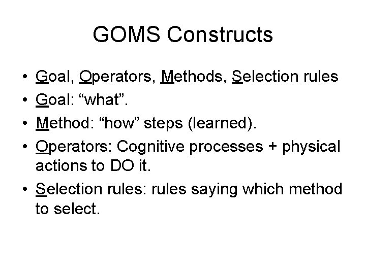 GOMS Constructs • • Goal, Operators, Methods, Selection rules Goal: “what”. Method: “how” steps