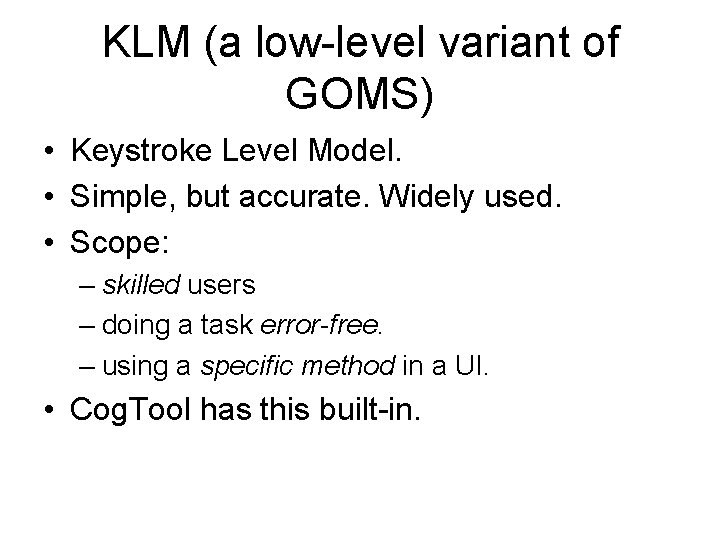KLM (a low-level variant of GOMS) • Keystroke Level Model. • Simple, but accurate.