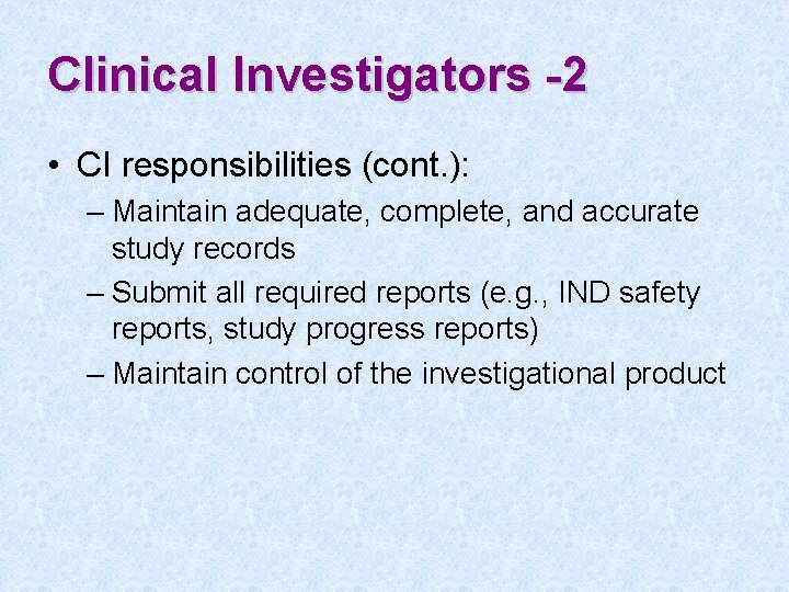 Clinical Investigators -2 • CI responsibilities (cont. ): – Maintain adequate, complete, and accurate