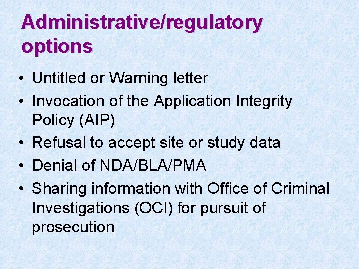 Administrative/regulatory options • Untitled or Warning letter • Invocation of the Application Integrity Policy