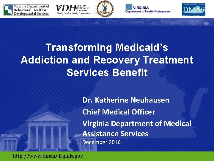 Transforming Medicaid’s Addiction and Recovery Treatment Services Benefit Dr. Katherine Neuhausen Chief Medical Officer