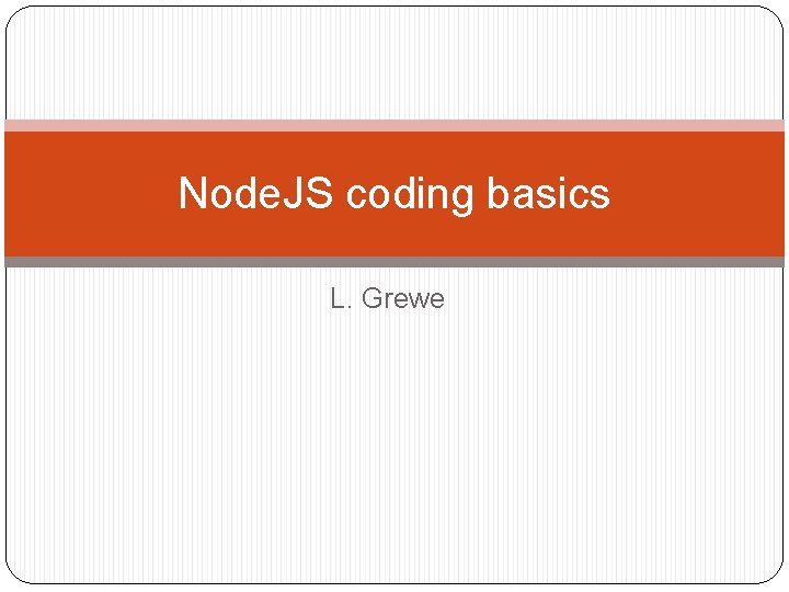 Node. JS coding basics L. Grewe 