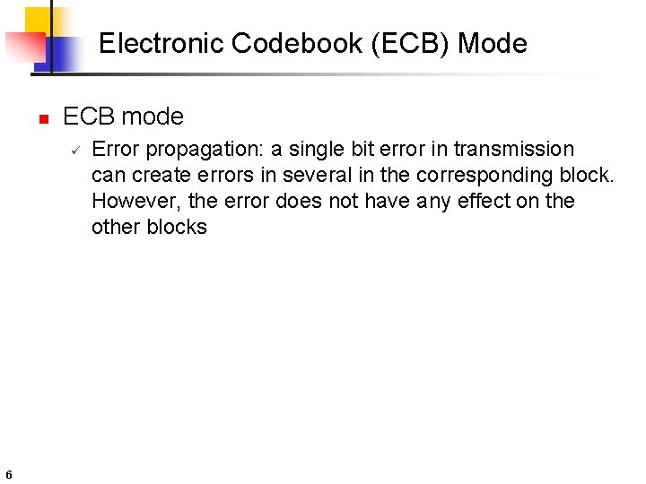 Electronic Codebook (ECB) Mode n ECB mode ü 6 Error propagation: a single bit Electronic Codebook (ECB) Mode n ECB mode ü 6 Error propagation: a single bit