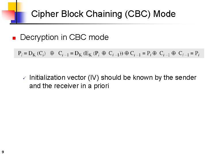 Cipher Block Chaining (CBC) Mode n Decryption in CBC mode ü 9 Initialization vector Cipher Block Chaining (CBC) Mode n Decryption in CBC mode ü 9 Initialization vector