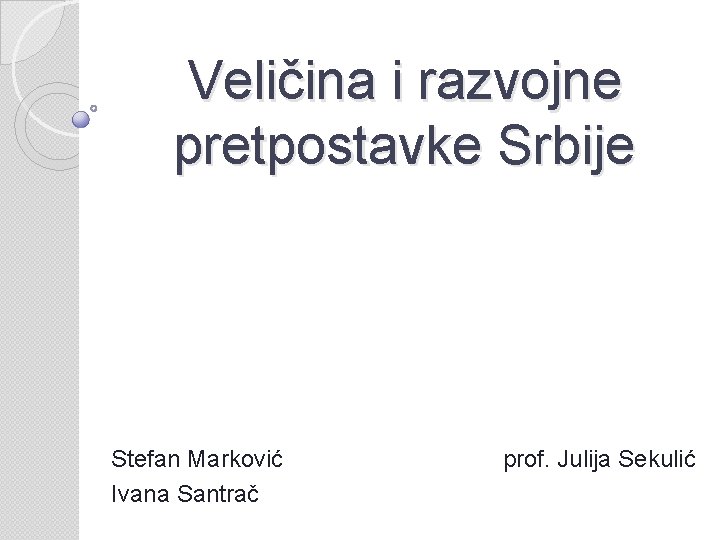 Veličina i razvojne pretpostavke Srbije Stefan Marković Ivana Santrač prof. Julija Sekulić 