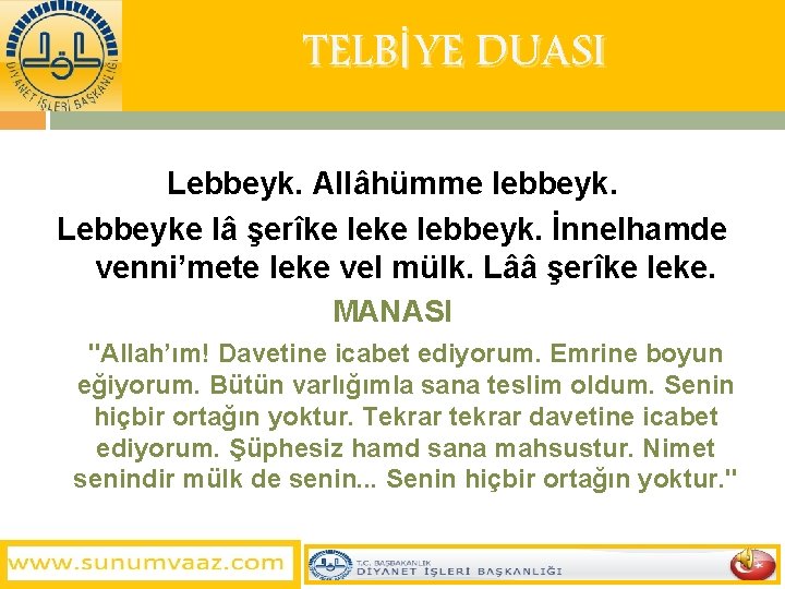 TELBİYE DUASI Lebbeyk. Allâhümme lebbeyk. Lebbeyke lâ şerîke lebbeyk. İnnelhamde venni’mete leke vel mülk.