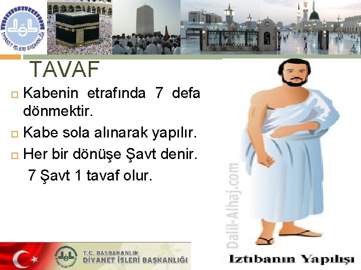 TAVAF Kabenin etrafında 7 defa dönmektir. Kabe sola alınarak yapılır. Her bir dönüşe Şavt