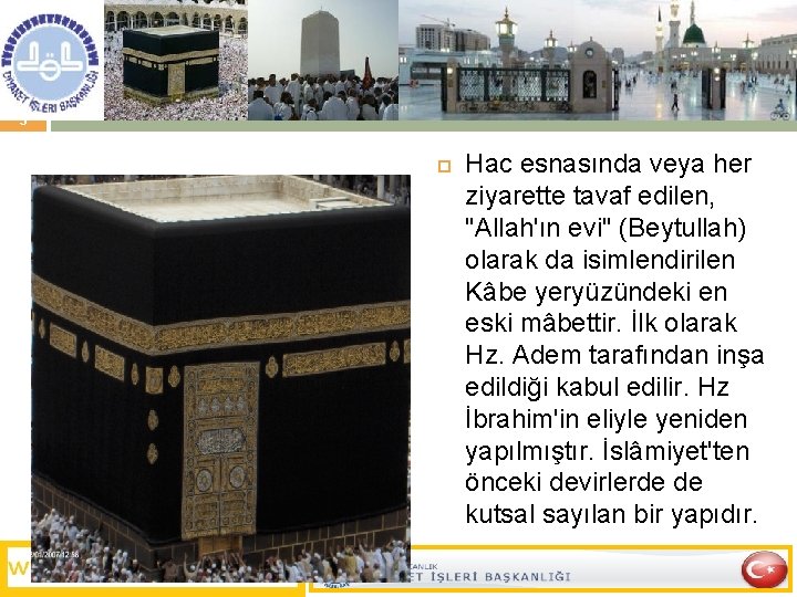 3 Hac esnasında veya her ziyarette tavaf edilen, "Allah'ın evi" (Beytullah) olarak da isimlendirilen