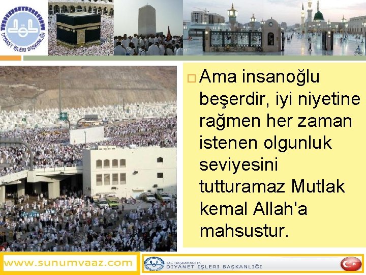  Ama insanoğlu beşerdir, iyi niyetine rağmen her zaman istenen olgunluk seviyesini tutturamaz Mutlak