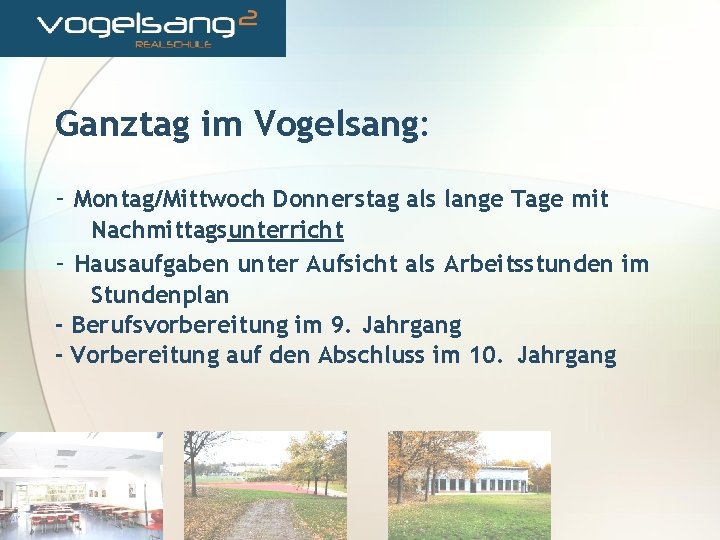 Ganztag im Vogelsang: - Montag/Mittwoch Donnerstag als lange Tage mit Nachmittagsunterricht - Hausaufgaben unter