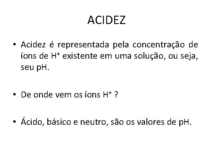 ACIDEZ • Acidez é representada pela concentração de íons de H+ existente em uma