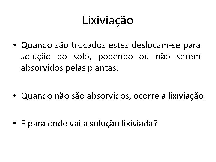 Lixiviação • Quando são trocados estes deslocam-se para solução do solo, podendo ou não