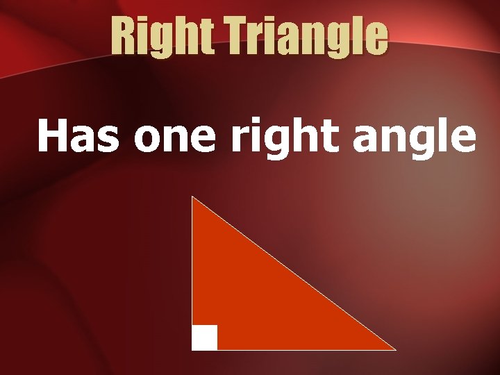 Right Triangle Has one right angle 