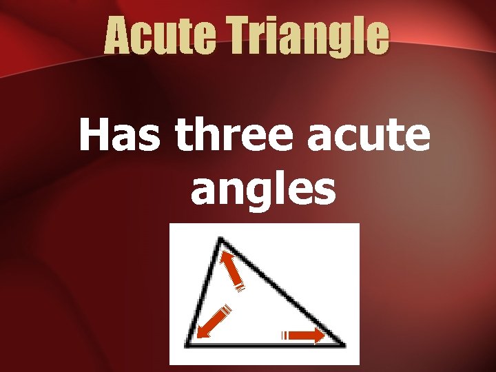 Acute Triangle Has three acute angles 