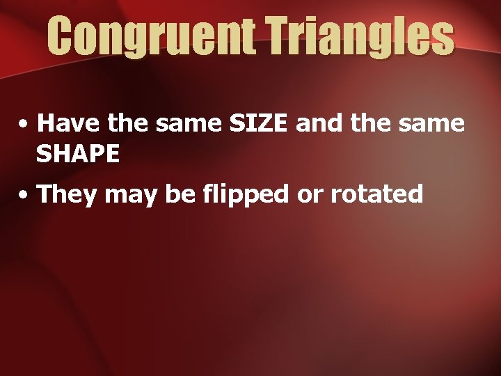 Congruent Triangles • Have the same SIZE and the same SHAPE • They may
