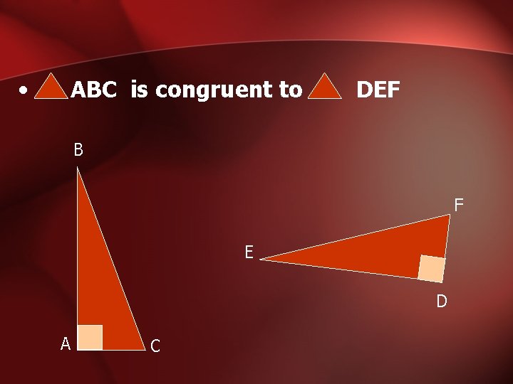  • ABC is congruent to DEF B F E D A C 