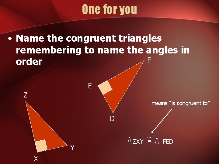 One for you • Name the congruent triangles remembering to name the angles in