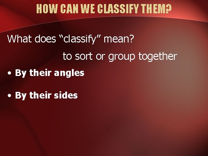 HOW CAN WE CLASSIFY THEM? What does “classify” mean? to sort or group together
