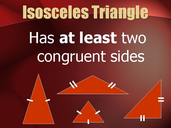 Isosceles Triangle Has at least two congruent sides 