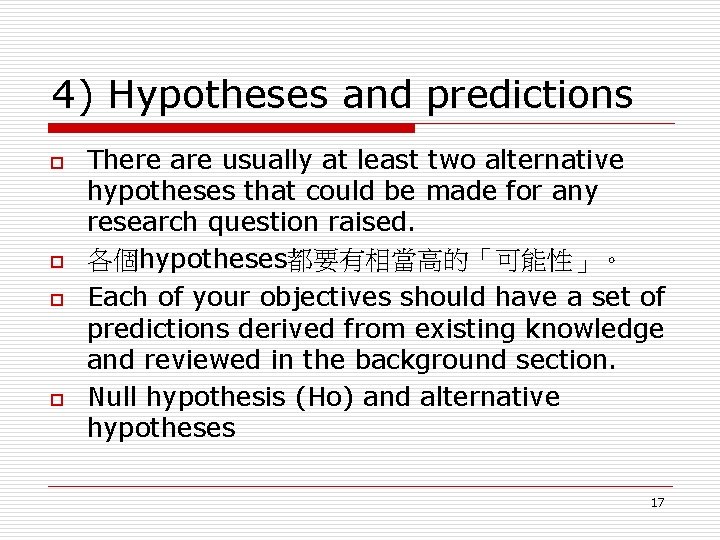 4) Hypotheses and predictions o o There are usually at least two alternative hypotheses