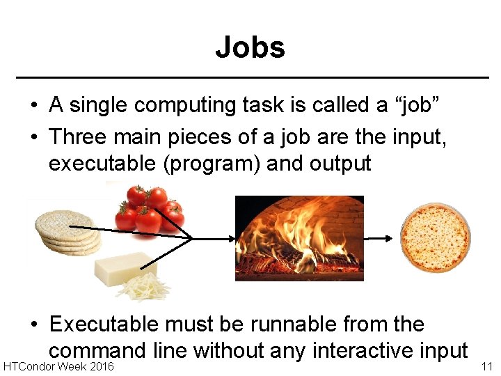 Jobs • A single computing task is called a “job” • Three main pieces