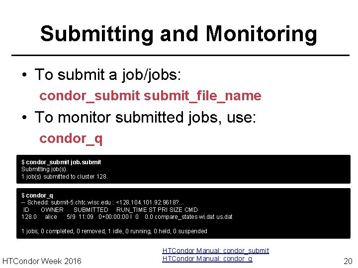 Submitting and Monitoring • To submit a job/jobs: condor_submit_file_name • To monitor submitted jobs,