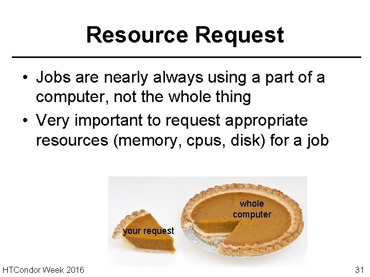 Resource Request • Jobs are nearly always using a part of a computer, not