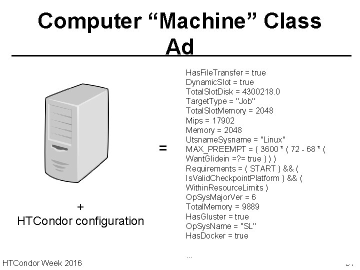 Computer “Machine” Class Ad = + HTCondor configuration HTCondor Week 2016 Has. File. Transfer