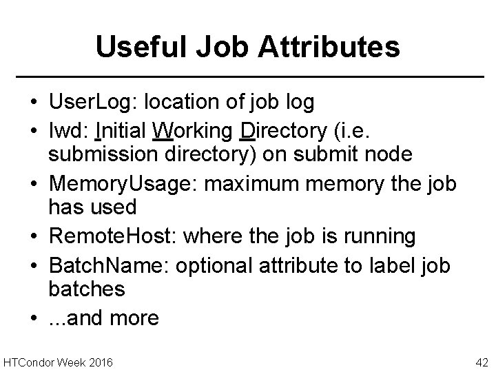 Useful Job Attributes • User. Log: location of job log • Iwd: Initial Working