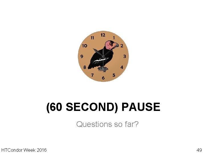 (60 SECOND) PAUSE Questions so far? HTCondor Week 2016 49 